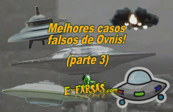 Seleção dos melhores casos falsos de ovnis! – parte 3