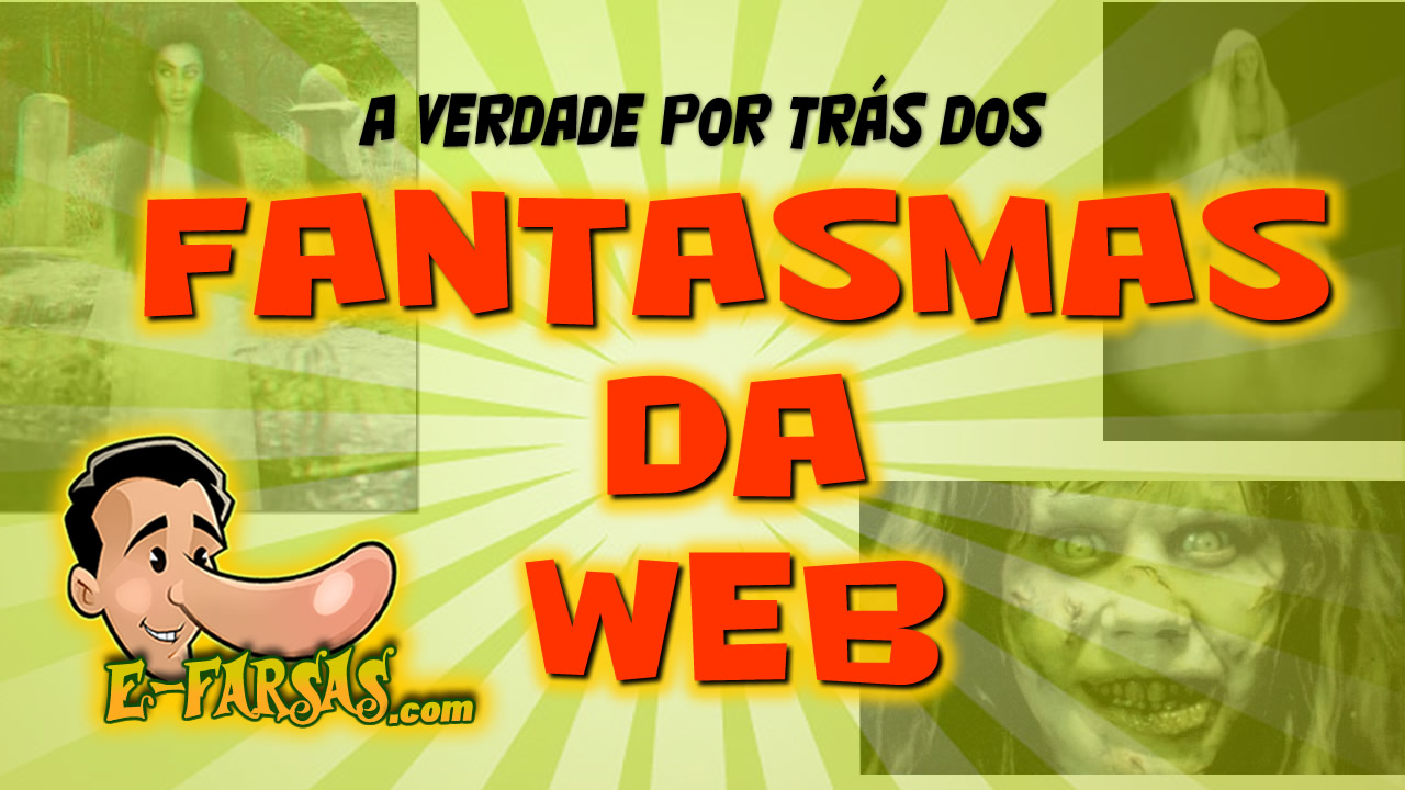 E-farsas TV: A verdade sobre 5 fantasmas da web!